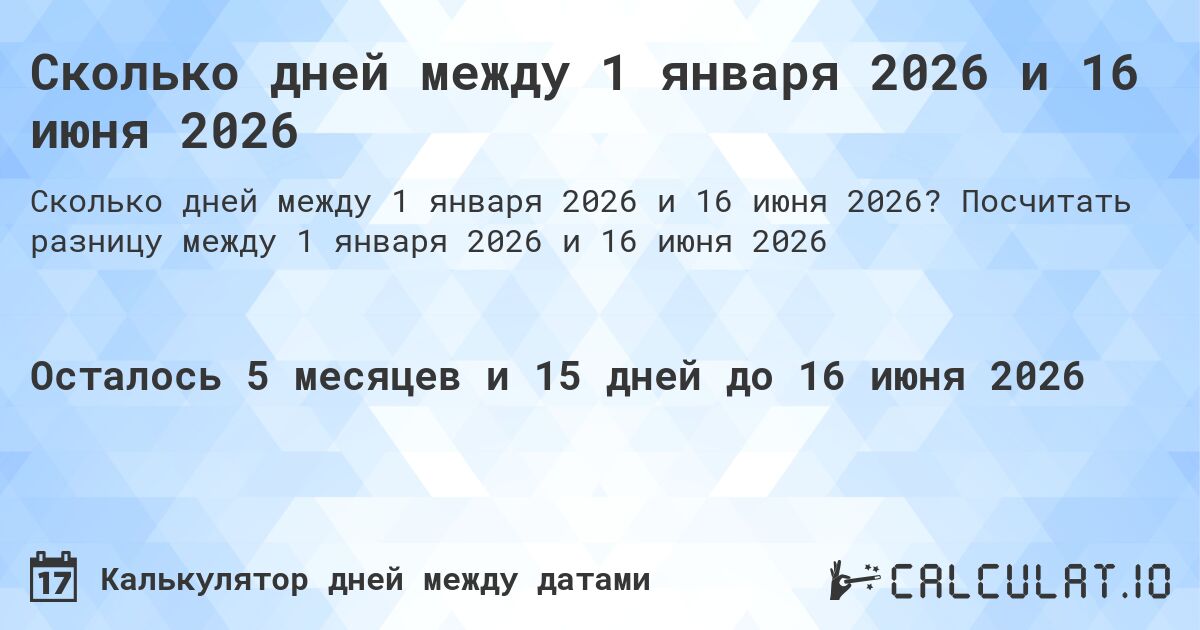 Сколько дней между 1 января 2026 и 16 июня 2026. Посчитать разницу между 1 января 2026 и 16 июня 2026