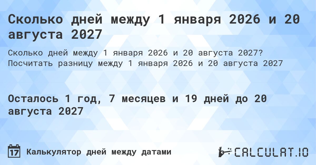 Сколько дней между 1 января 2026 и 20 августа 2027. Посчитать разницу между 1 января 2026 и 20 августа 2027