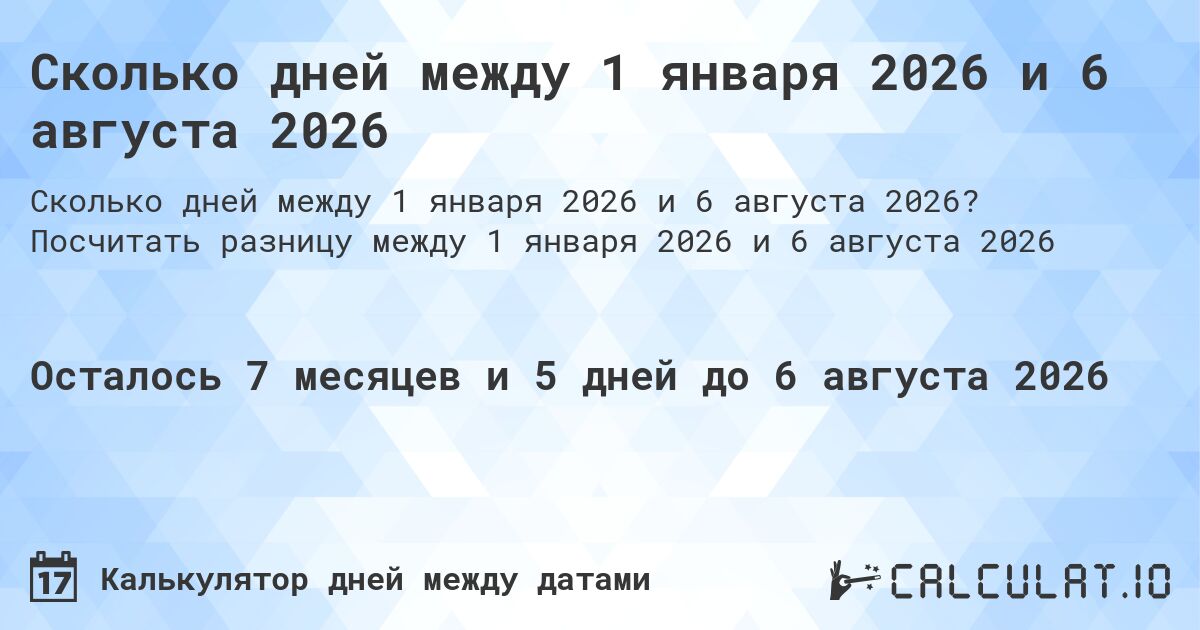 Сколько дней между 1 января 2026 и 6 августа 2026. Посчитать разницу между 1 января 2026 и 6 августа 2026