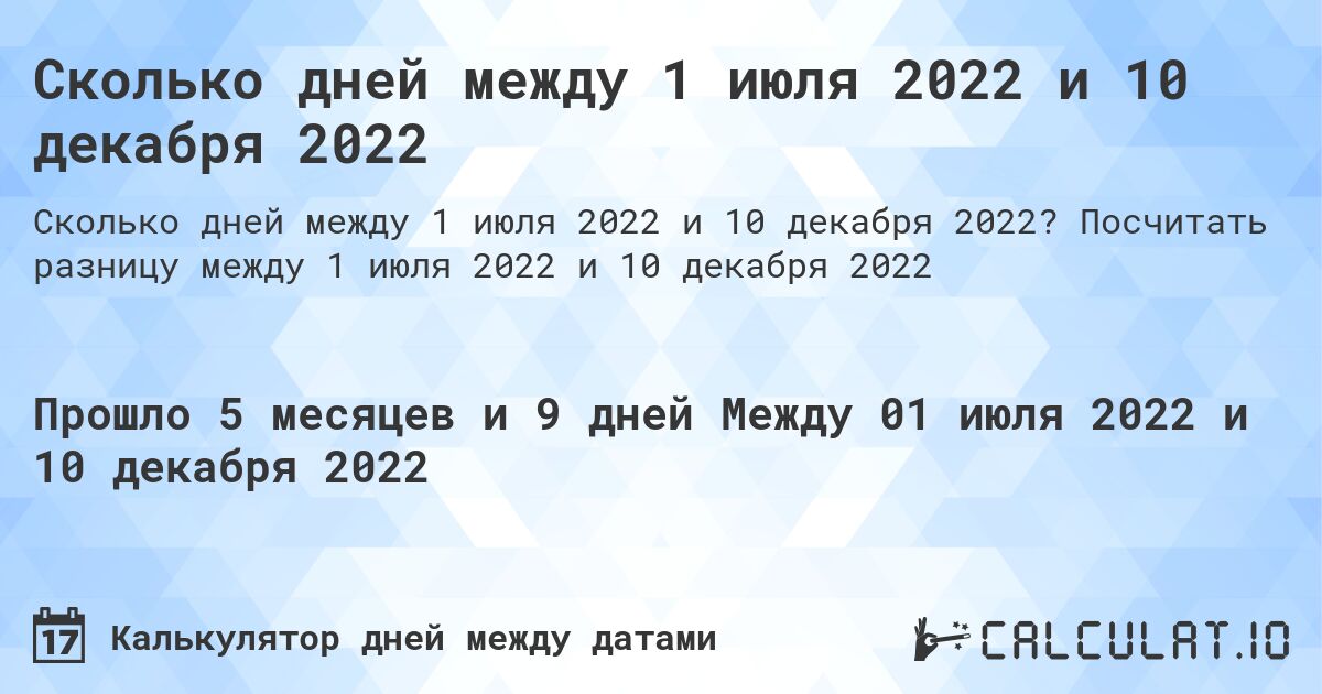 Сколько дней между 1 июля 2022 и 10 декабря 2022. Посчитать разницу между 1 июля 2022 и 10 декабря 2022