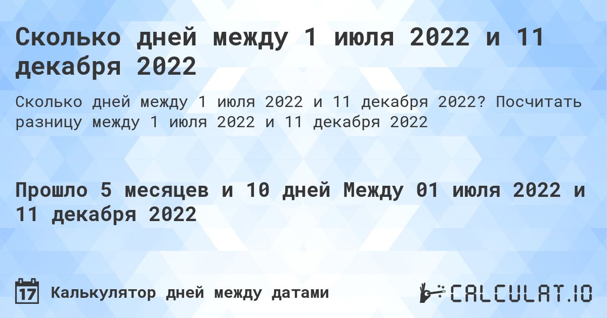 Сколько дней между 1 июля 2022 и 11 декабря 2022. Посчитать разницу между 1 июля 2022 и 11 декабря 2022