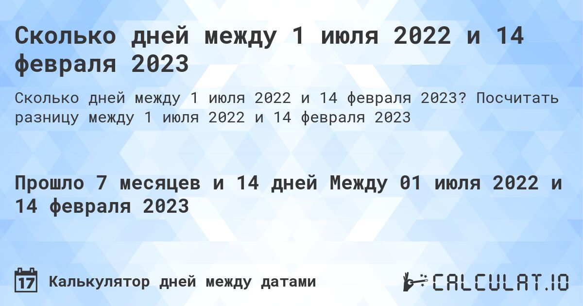 Сколько дней между 1 июля 2022 и 14 февраля 2023. Посчитать разницу между 1 июля 2022 и 14 февраля 2023