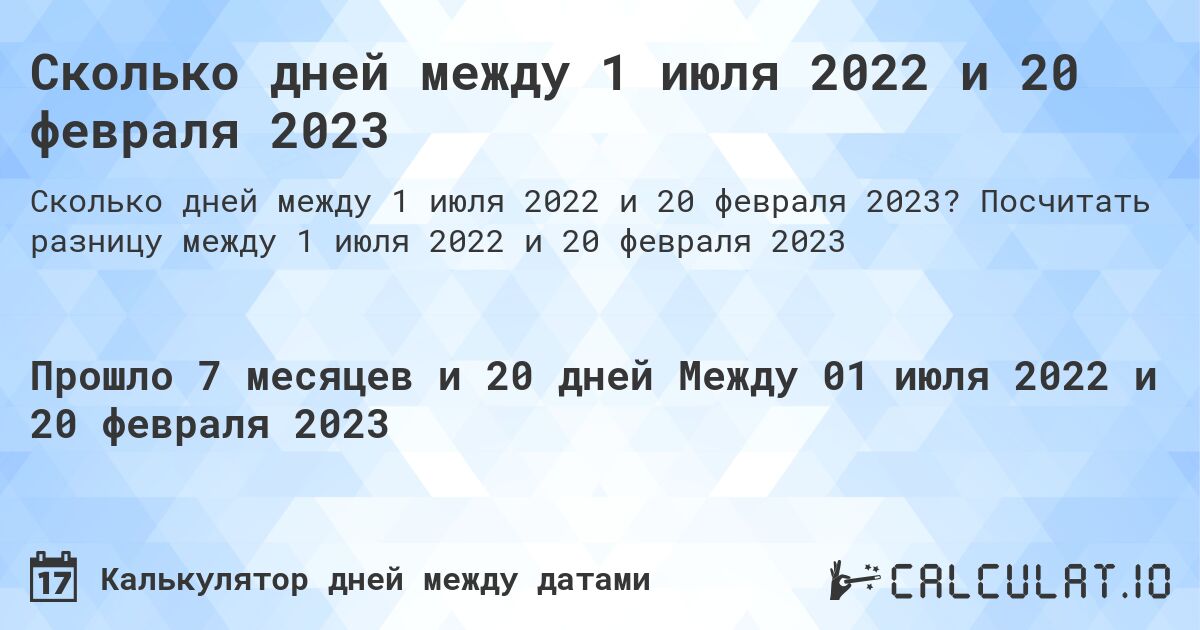Сколько дней между 1 июля 2022 и 20 февраля 2023. Посчитать разницу между 1 июля 2022 и 20 февраля 2023