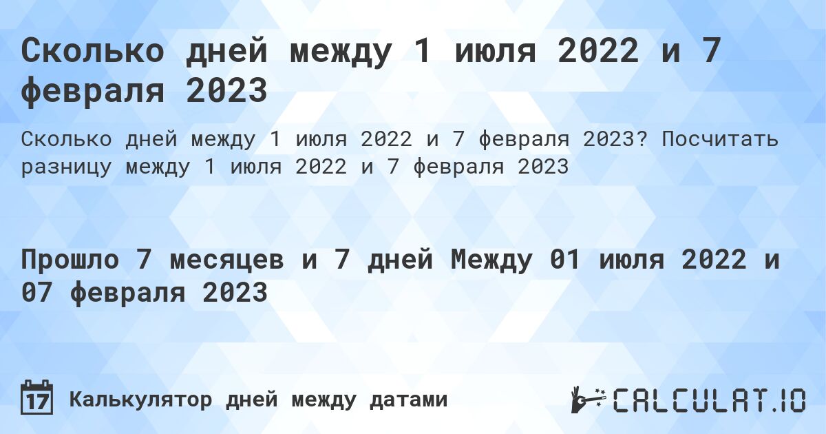 Сколько дней между 1 июля 2022 и 7 февраля 2023. Посчитать разницу между 1 июля 2022 и 7 февраля 2023