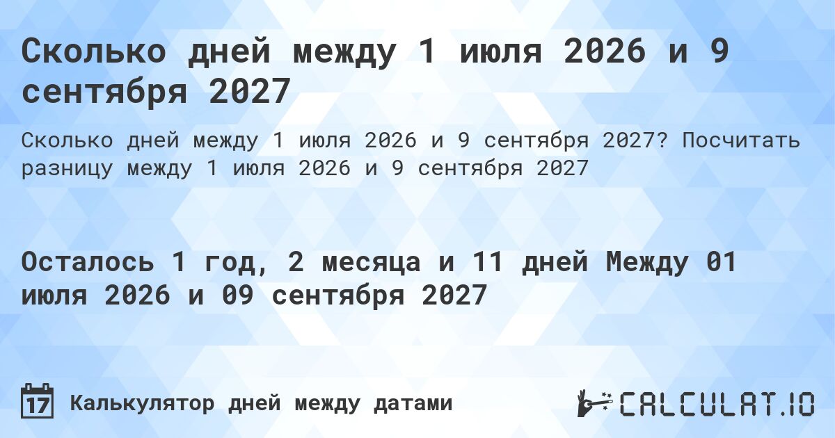 Сколько дней между 1 июля 2026 и 9 сентября 2027. Посчитать разницу между 1 июля 2026 и 9 сентября 2027