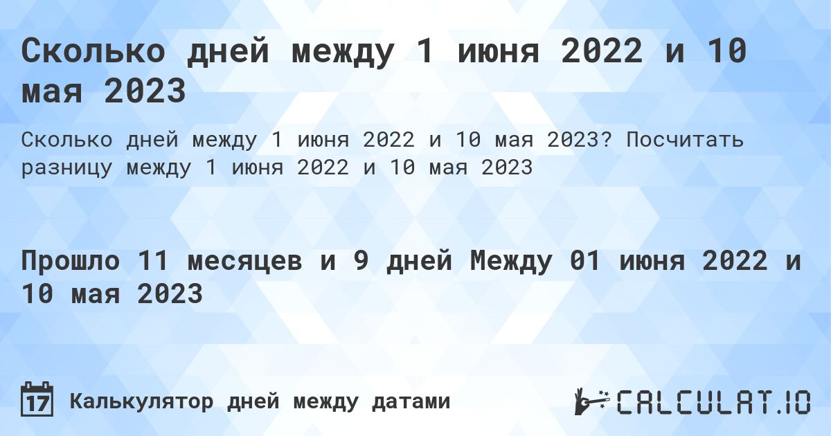 Сколько дней между 1 июня 2022 и 10 мая 2023. Посчитать разницу между 1 июня 2022 и 10 мая 2023