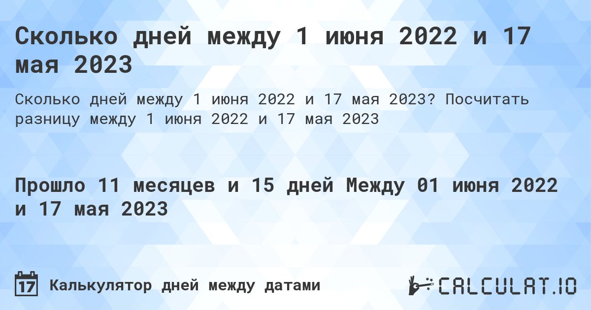 Сколько дней между 1 июня 2022 и 17 мая 2023. Посчитать разницу между 1 июня 2022 и 17 мая 2023