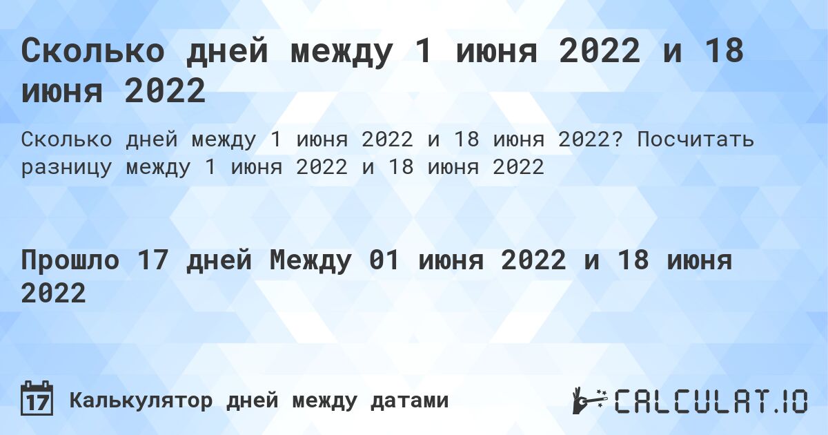 Сколько дней между 1 июня 2022 и 18 июня 2022. Посчитать разницу между 1 июня 2022 и 18 июня 2022