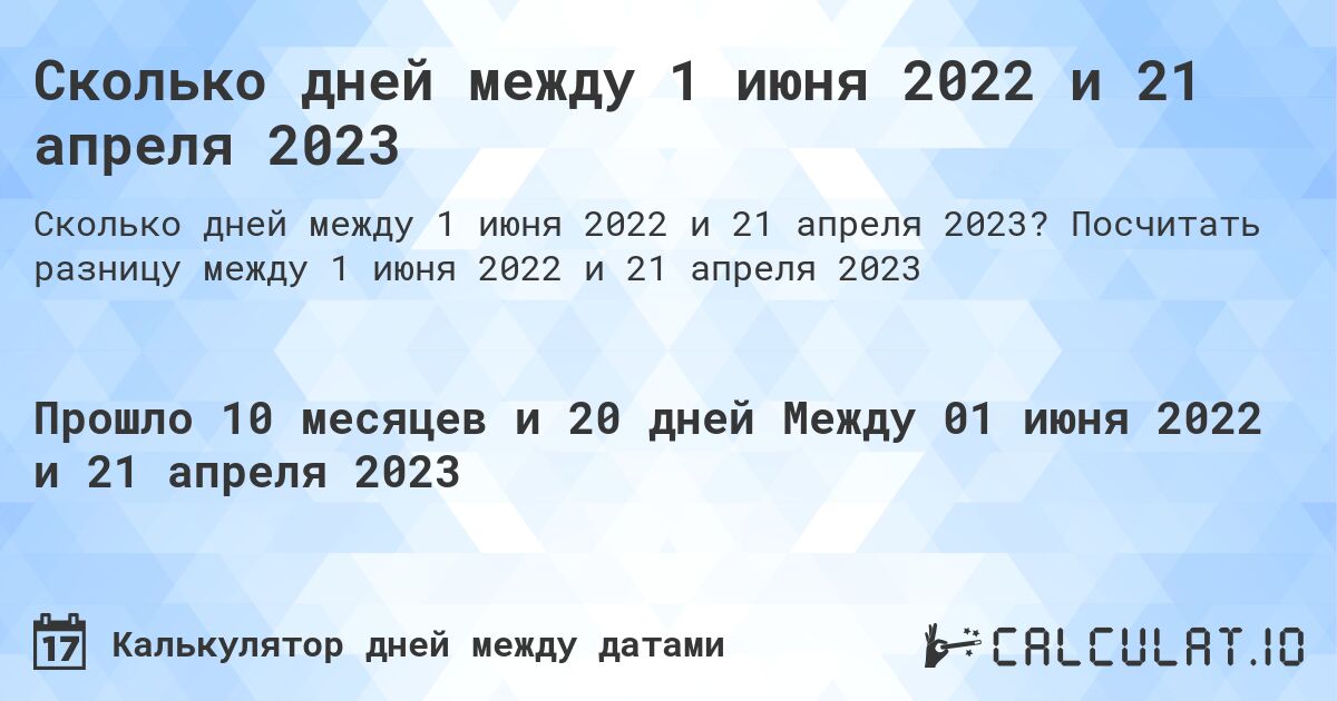 Сколько дней между 1 июня 2022 и 21 апреля 2023. Посчитать разницу между 1 июня 2022 и 21 апреля 2023