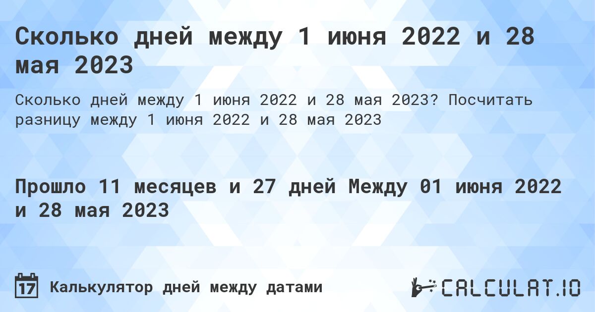 Сколько дней между 1 июня 2022 и 28 мая 2023. Посчитать разницу между 1 июня 2022 и 28 мая 2023