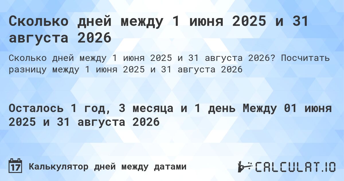 Сколько дней между 1 июня 2025 и 31 августа 2026. Посчитать разницу между 1 июня 2025 и 31 августа 2026