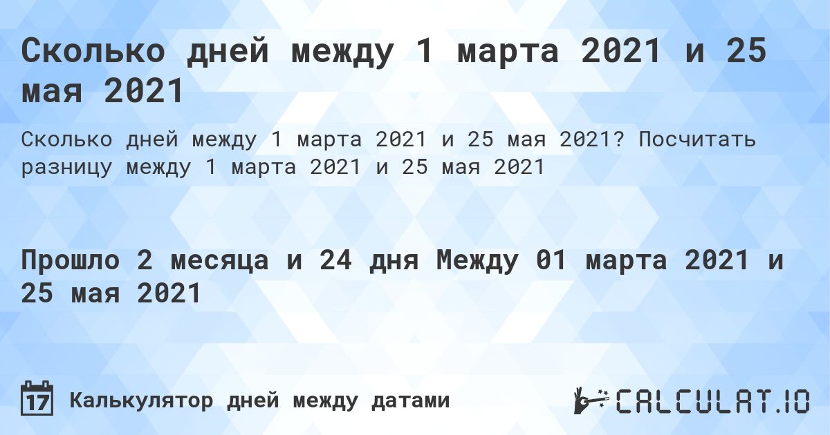 Сколько дней между 1 марта 2021 и 25 мая 2021. Посчитать разницу между 1 марта 2021 и 25 мая 2021