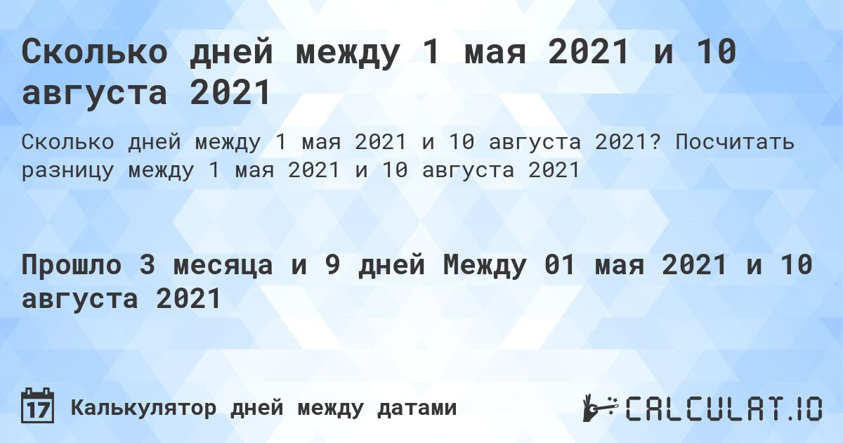 Сколько дней между 1 мая 2021 и 10 августа 2021. Посчитать разницу между 1 мая 2021 и 10 августа 2021