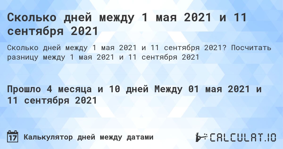 Сколько дней между 1 мая 2021 и 11 сентября 2021. Посчитать разницу между 1 мая 2021 и 11 сентября 2021