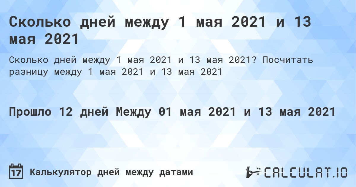 Сколько дней между 1 мая 2021 и 13 мая 2021. Посчитать разницу между 1 мая 2021 и 13 мая 2021