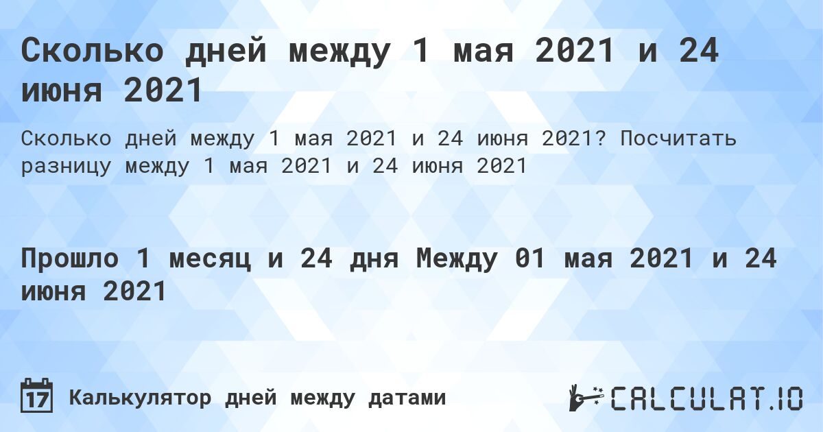 Сколько дней между 1 мая 2021 и 24 июня 2021. Посчитать разницу между 1 мая 2021 и 24 июня 2021