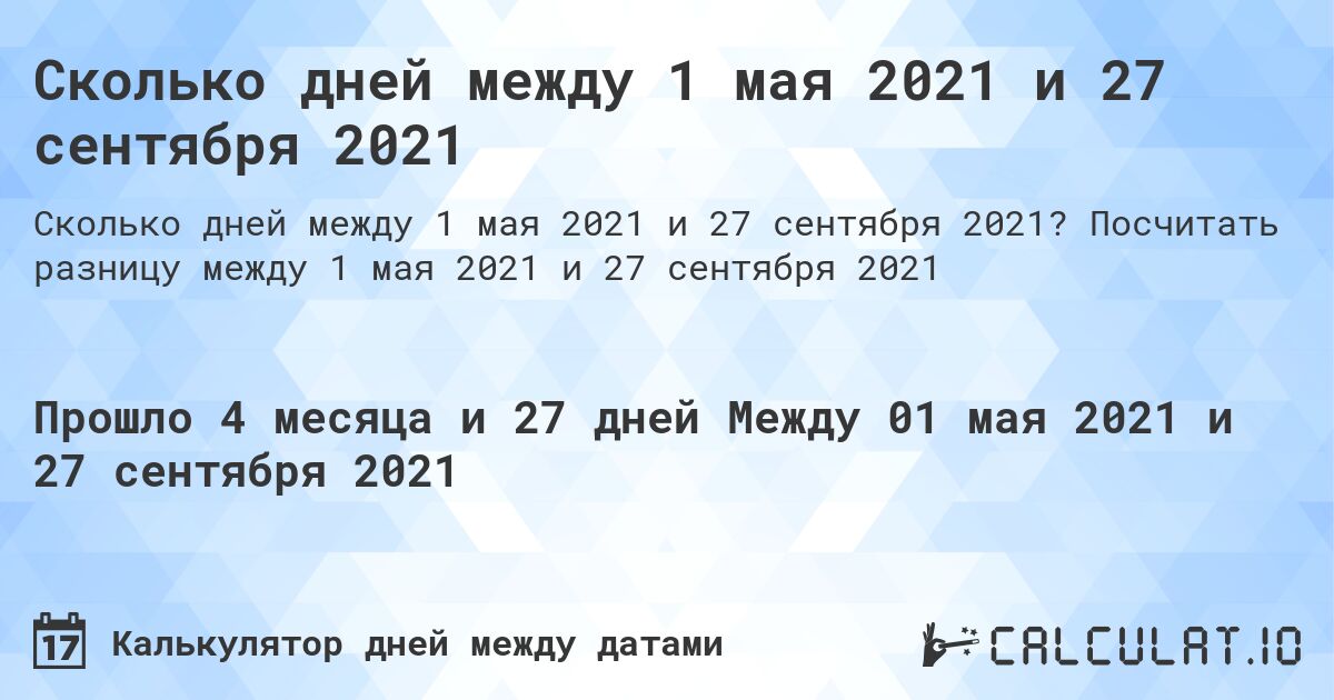 Сколько дней между 1 мая 2021 и 27 сентября 2021. Посчитать разницу между 1 мая 2021 и 27 сентября 2021
