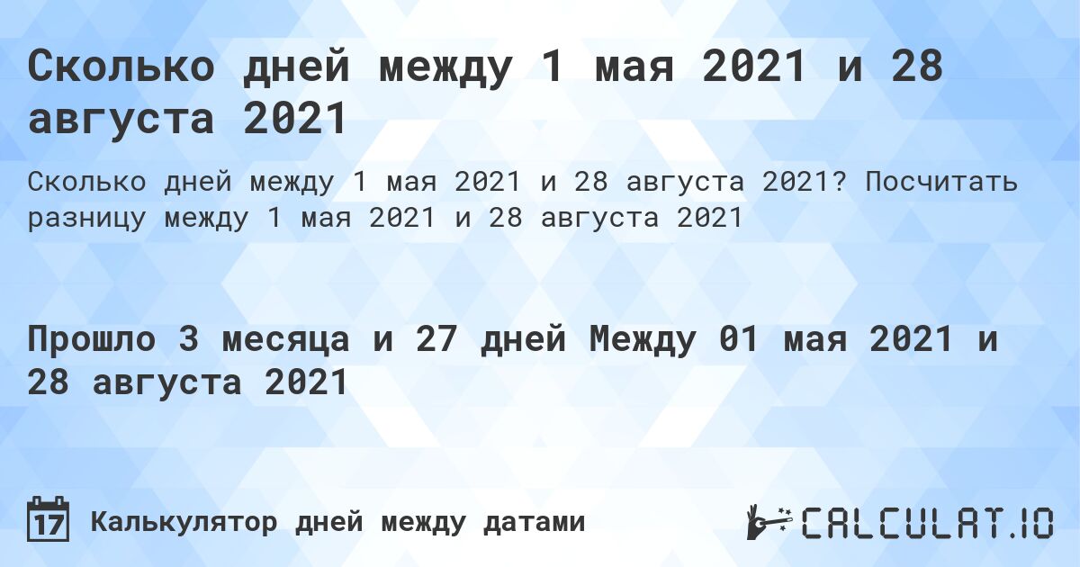 Сколько дней между 1 мая 2021 и 28 августа 2021. Посчитать разницу между 1 мая 2021 и 28 августа 2021
