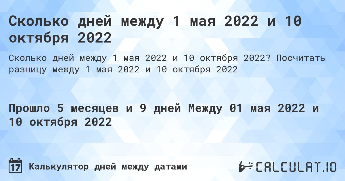 Сколько дней между 1 мая 2022 и 10 октября 2022. Посчитать разницу между 1 мая 2022 и 10 октября 2022