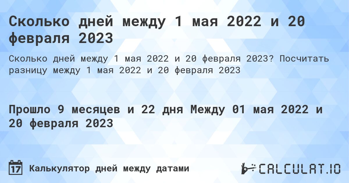 Сколько дней между 1 мая 2022 и 20 февраля 2023. Посчитать разницу между 1 мая 2022 и 20 февраля 2023