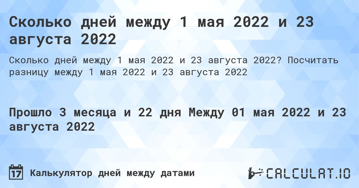 Сколько дней между 1 мая 2022 и 23 августа 2022. Посчитать разницу между 1 мая 2022 и 23 августа 2022