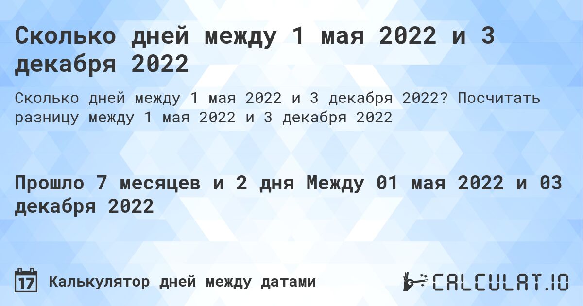 Сколько дней между 1 мая 2022 и 3 декабря 2022. Посчитать разницу между 1 мая 2022 и 3 декабря 2022