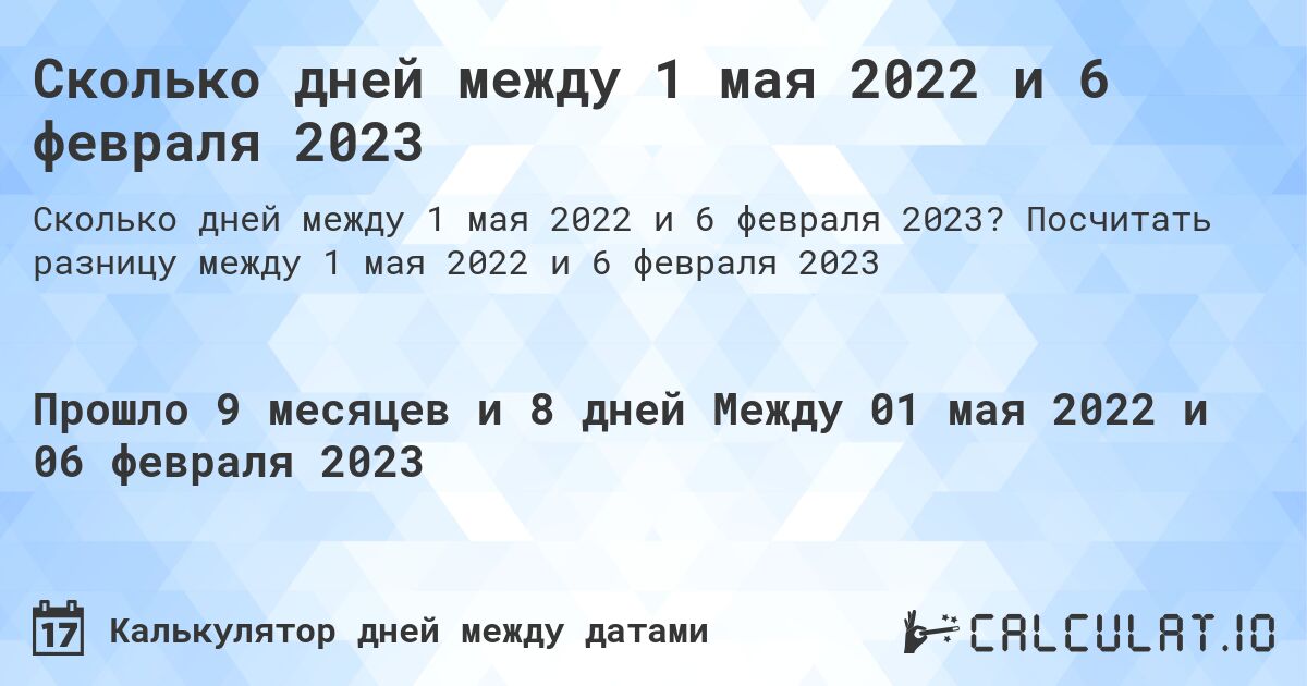 Сколько дней между 1 мая 2022 и 6 февраля 2023. Посчитать разницу между 1 мая 2022 и 6 февраля 2023