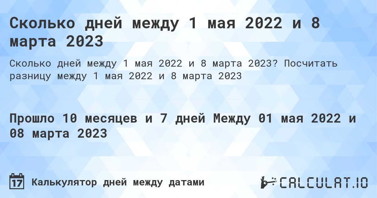 Сколько дней между 1 мая 2022 и 8 марта 2023. Посчитать разницу между 1 мая 2022 и 8 марта 2023