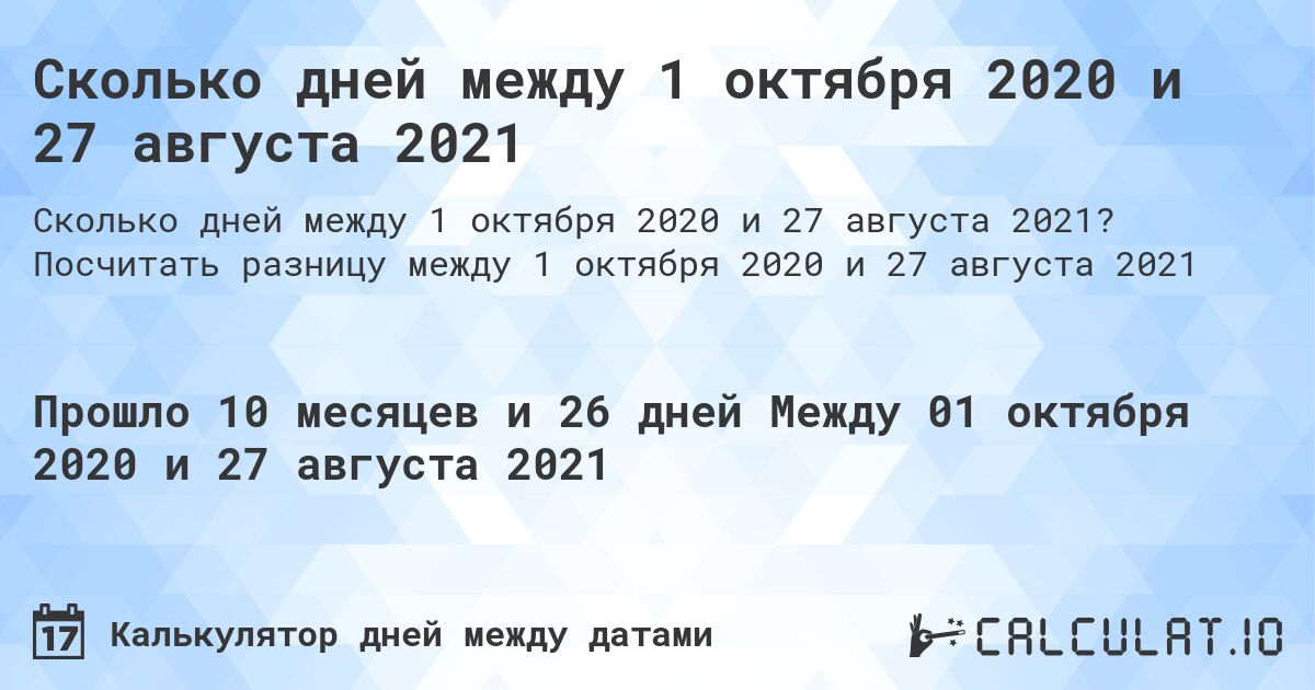 Сколько дней между 1 октября 2020 и 27 августа 2021. Посчитать разницу между 1 октября 2020 и 27 августа 2021