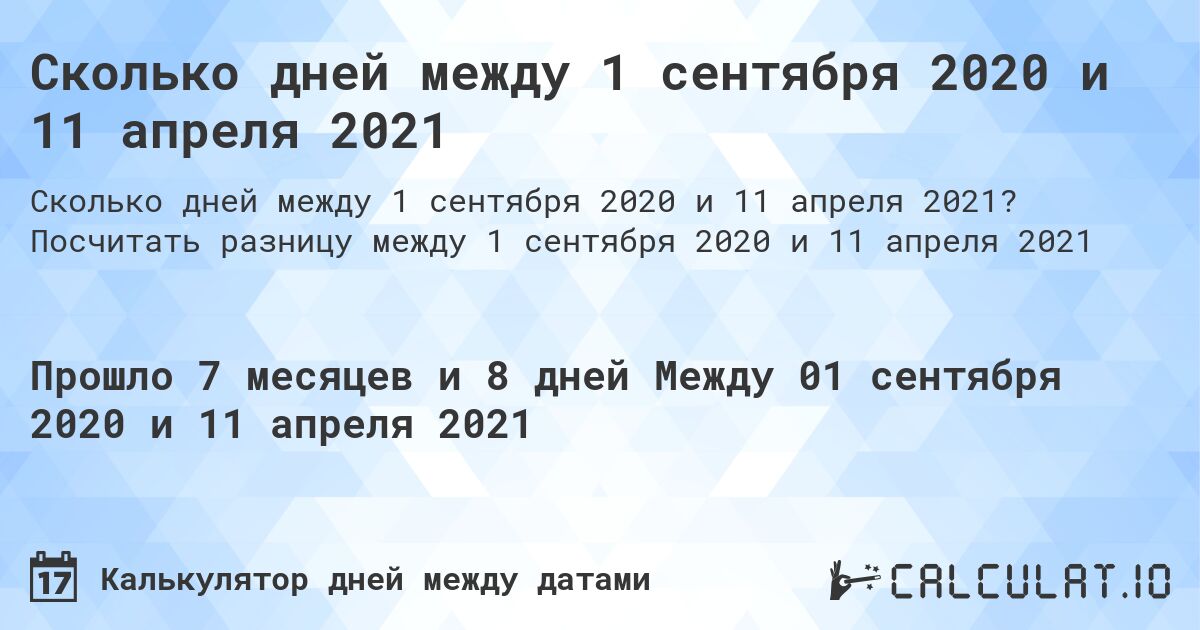 Сколько дней между 1 сентября 2020 и 11 апреля 2021. Посчитать разницу между 1 сентября 2020 и 11 апреля 2021