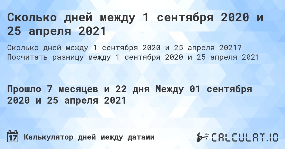 Сколько дней между 1 сентября 2020 и 25 апреля 2021. Посчитать разницу между 1 сентября 2020 и 25 апреля 2021