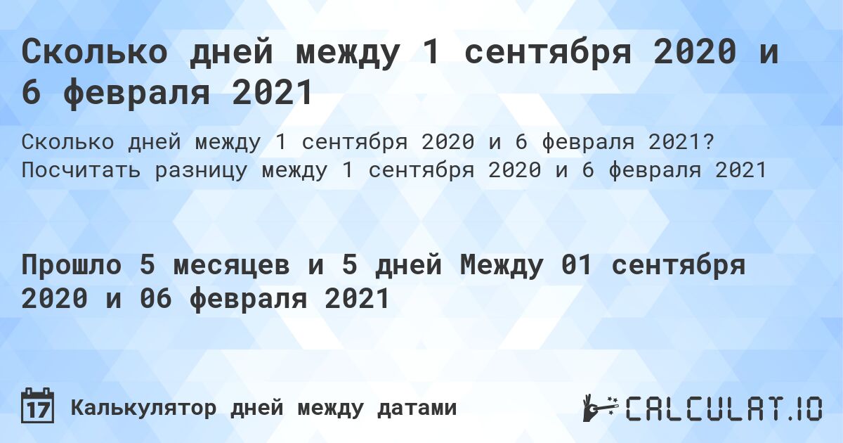 Сколько дней между 1 сентября 2020 и 6 февраля 2021. Посчитать разницу между 1 сентября 2020 и 6 февраля 2021