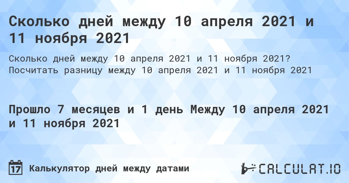 Сколько дней между 10 апреля 2021 и 11 ноября 2021. Посчитать разницу между 10 апреля 2021 и 11 ноября 2021