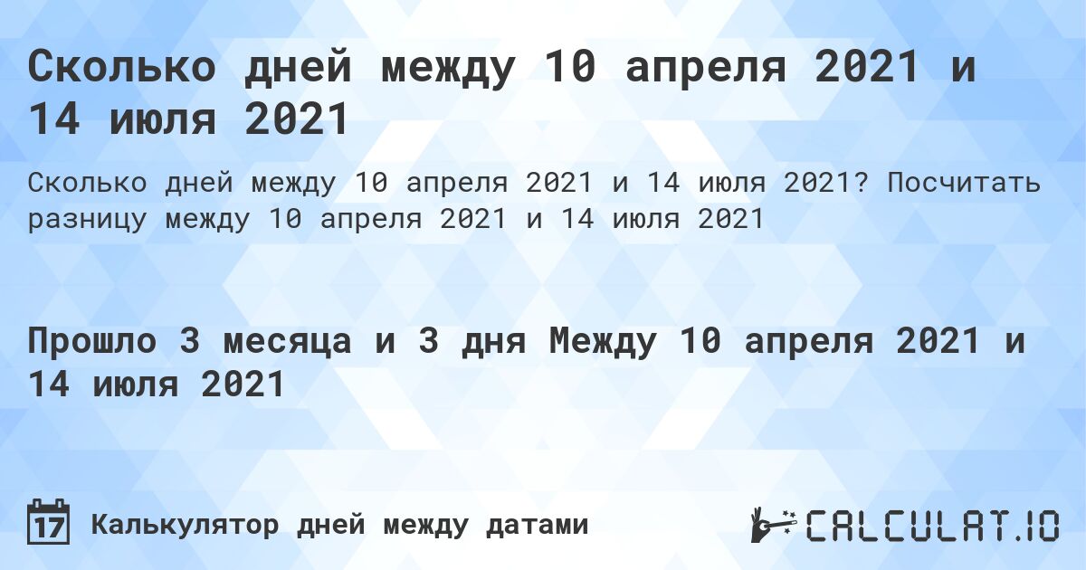 Сколько дней между 10 апреля 2021 и 14 июля 2021. Посчитать разницу между 10 апреля 2021 и 14 июля 2021