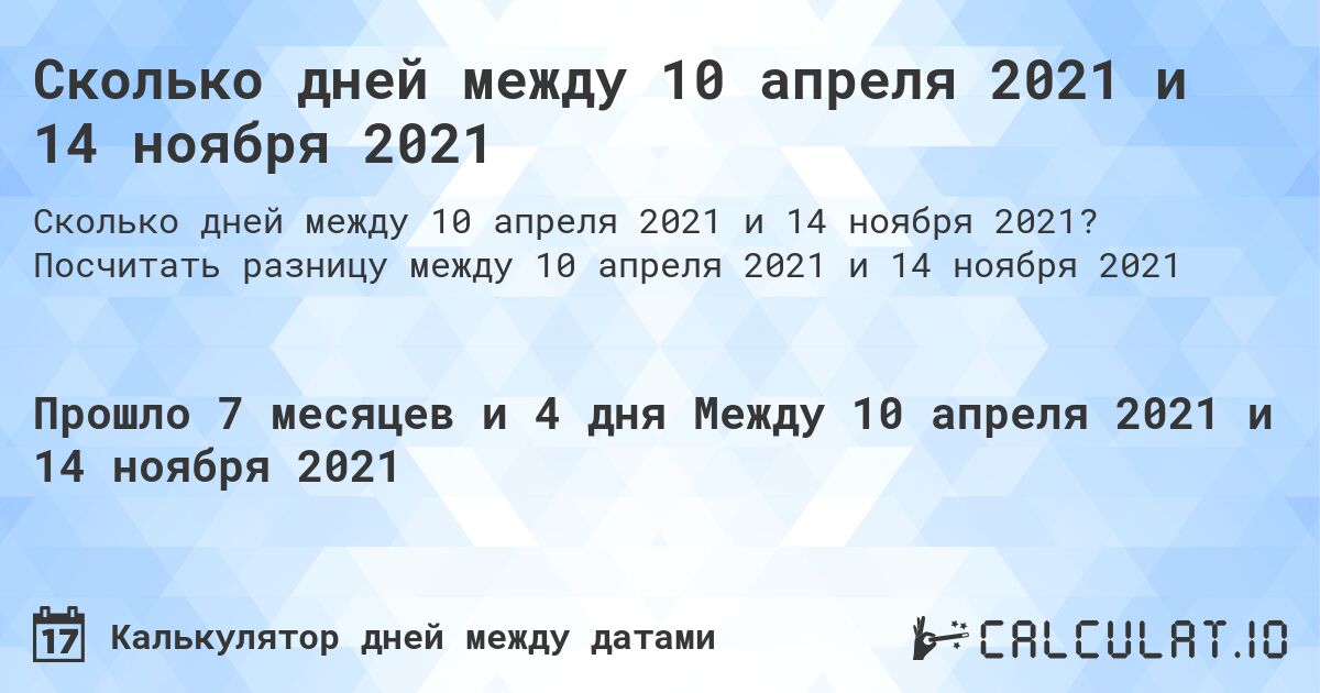 Сколько дней между 10 апреля 2021 и 14 ноября 2021. Посчитать разницу между 10 апреля 2021 и 14 ноября 2021