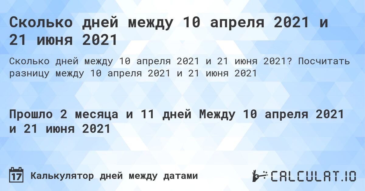 Сколько дней между 10 апреля 2021 и 21 июня 2021. Посчитать разницу между 10 апреля 2021 и 21 июня 2021