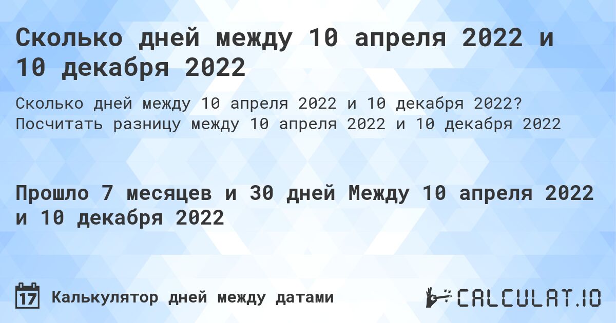 Сколько дней между 10 апреля 2022 и 10 декабря 2022. Посчитать разницу между 10 апреля 2022 и 10 декабря 2022