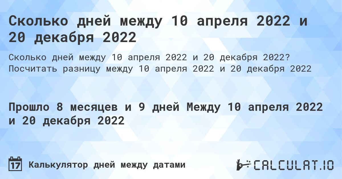Сколько дней между 10 апреля 2022 и 20 декабря 2022. Посчитать разницу между 10 апреля 2022 и 20 декабря 2022