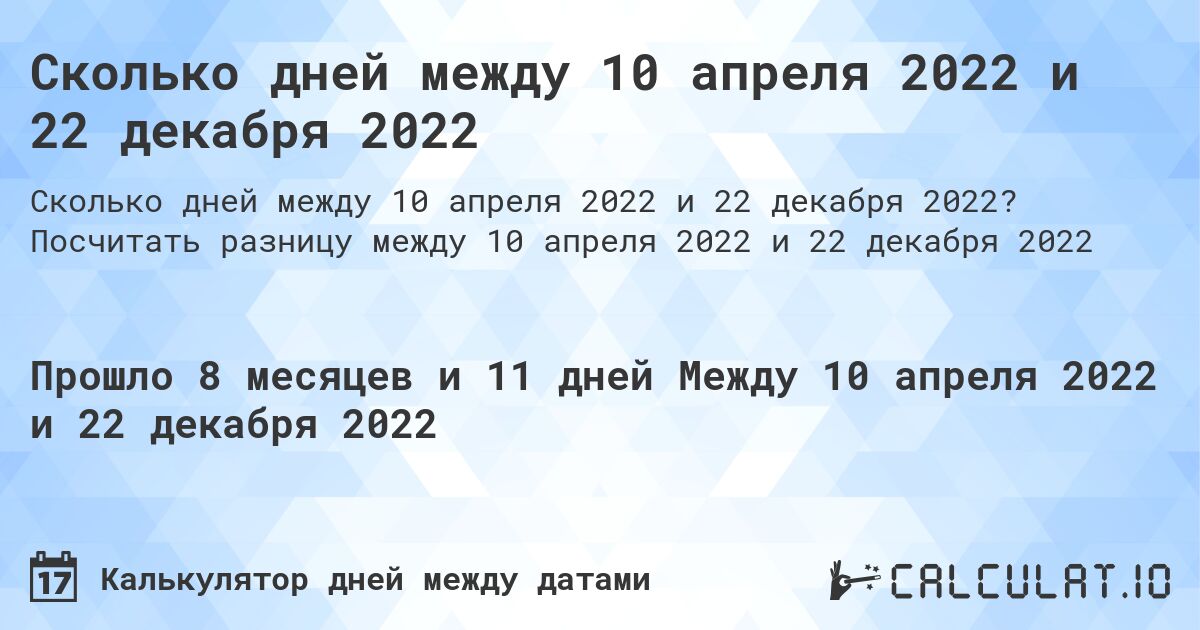 Сколько дней между 10 апреля 2022 и 22 декабря 2022. Посчитать разницу между 10 апреля 2022 и 22 декабря 2022