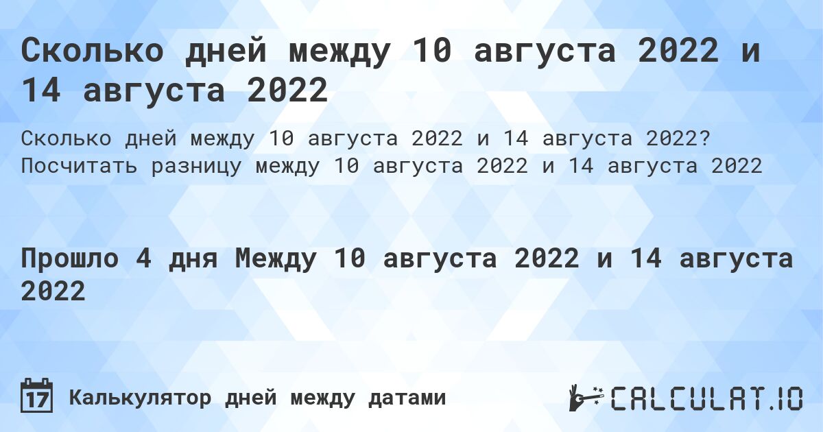Сколько дней между 10 августа 2022 и 14 августа 2022. Посчитать разницу между 10 августа 2022 и 14 августа 2022