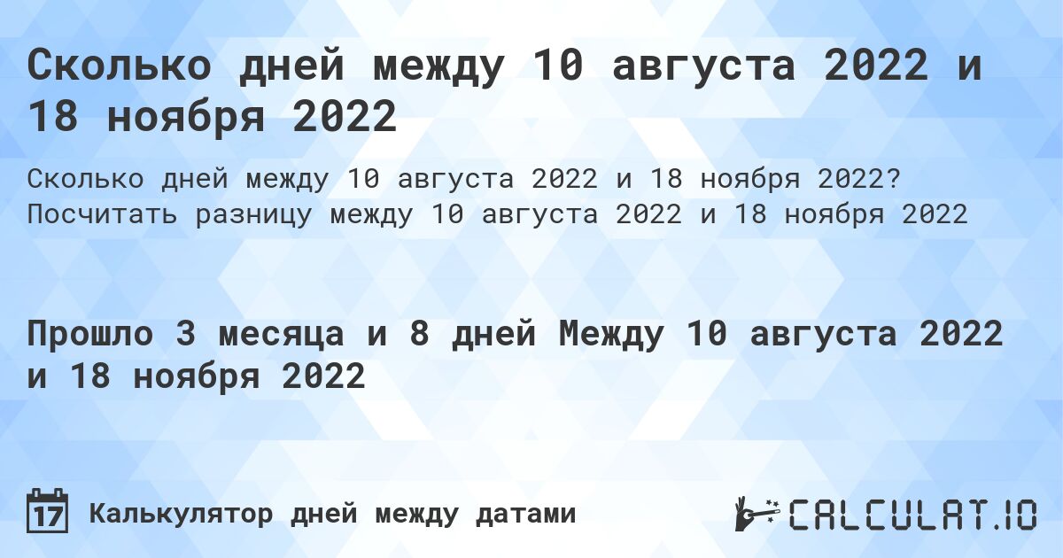 Сколько дней между 10 августа 2022 и 18 ноября 2022. Посчитать разницу между 10 августа 2022 и 18 ноября 2022