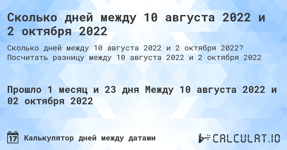Сколько дней между 10 августа 2022 и 2 октября 2022. Посчитать разницу между 10 августа 2022 и 2 октября 2022