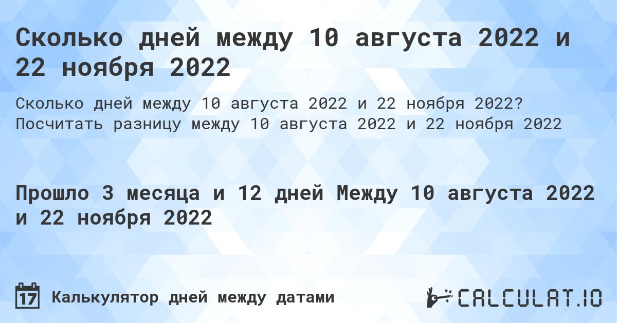 Сколько дней между 10 августа 2022 и 22 ноября 2022. Посчитать разницу между 10 августа 2022 и 22 ноября 2022