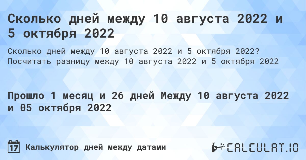 Сколько дней между 10 августа 2022 и 5 октября 2022. Посчитать разницу между 10 августа 2022 и 5 октября 2022