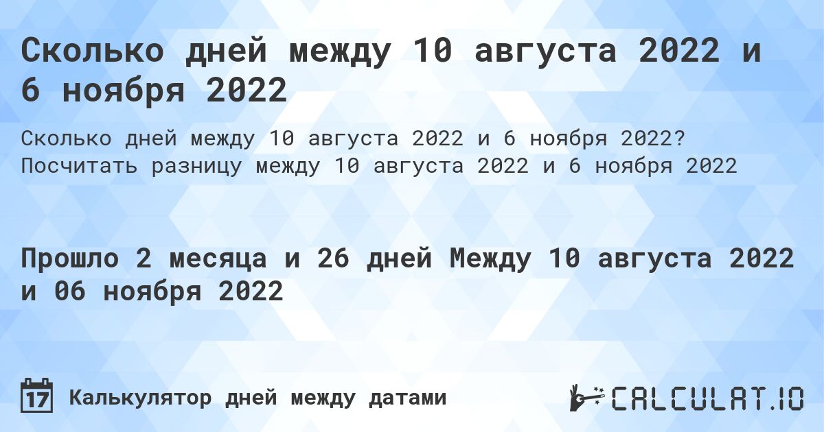 Сколько дней между 10 августа 2022 и 6 ноября 2022. Посчитать разницу между 10 августа 2022 и 6 ноября 2022