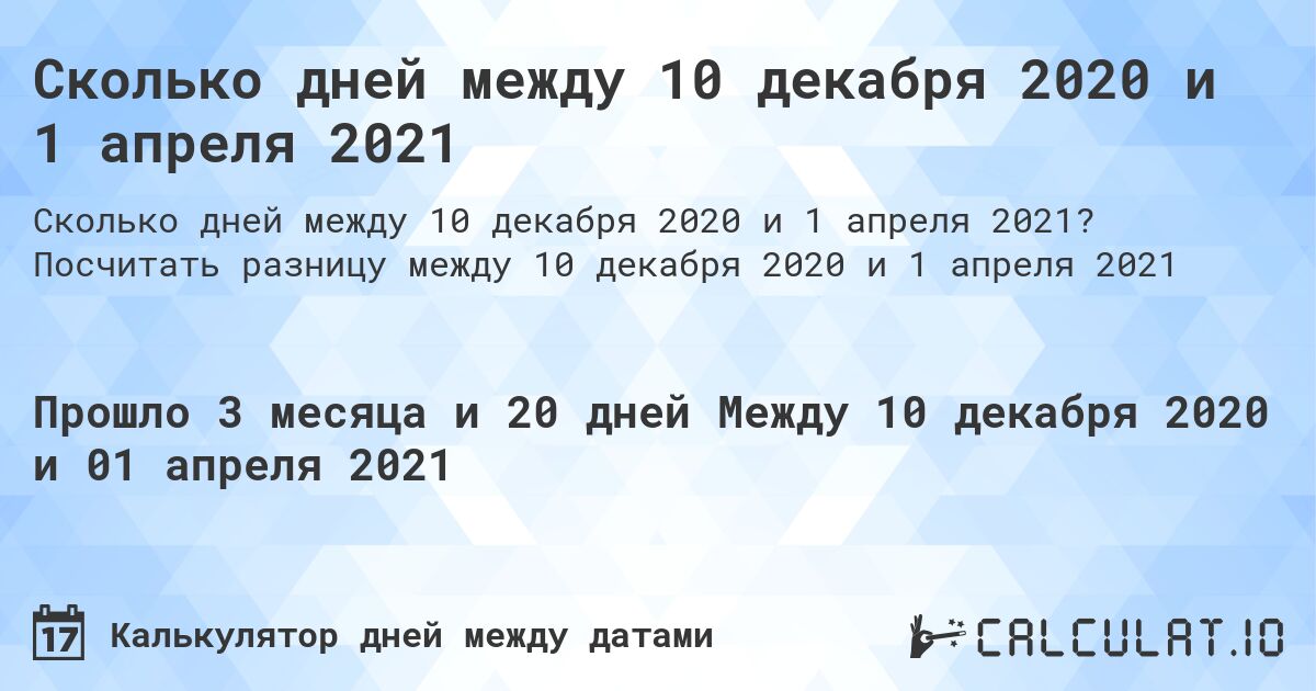 Сколько дней между 10 декабря 2020 и 1 апреля 2021. Посчитать разницу между 10 декабря 2020 и 1 апреля 2021