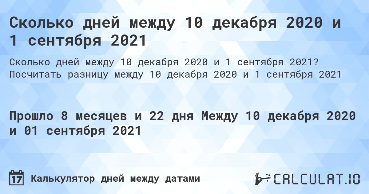 Сколько дней между 10 декабря 2020 и 1 сентября 2021. Посчитать разницу между 10 декабря 2020 и 1 сентября 2021