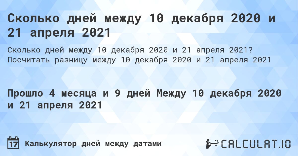 Сколько дней между 10 декабря 2020 и 21 апреля 2021. Посчитать разницу между 10 декабря 2020 и 21 апреля 2021