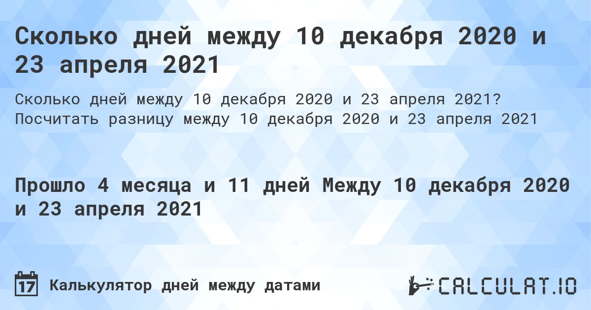 Сколько дней между 10 декабря 2020 и 23 апреля 2021. Посчитать разницу между 10 декабря 2020 и 23 апреля 2021