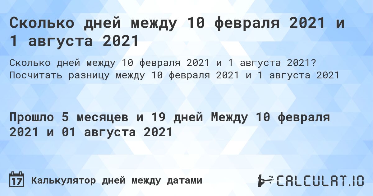 Сколько дней между 10 февраля 2021 и 1 августа 2021. Посчитать разницу между 10 февраля 2021 и 1 августа 2021